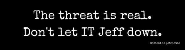 The threat is real.  Don't let IT Jeff down.