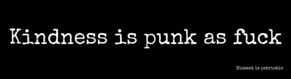 Kindness is punk as fuck.